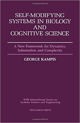 SELF-MODIFYING SYSTEMS IN BIOLOGY AND COGNITIVE SCIENCE: A NEW FRAMEWORK FOR DYNAMICS, INFORMATION AND COMPLEXITY (IFSR INTERNATIONAL SERIES ON SYSTEM