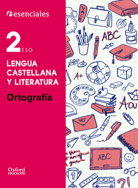 ESENCIALES OXFORD. LENGUA CASTELLANA Y LITERATURA 2. ESO. ORTOGRAFA.