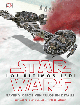 STAR WARS: LOS LTIMOS JEDI. NAVES Y OTROS VEHCULOS EN DETALLE