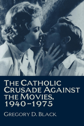 THE CATHOLIC CRUSADE AGAINTS THE MOVIES 1940-1975