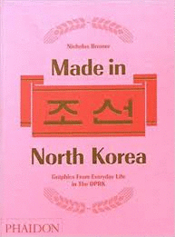 MADE IN NORTH KOREA, GRAPHICS FROM EVERYDAY LIFE IN THE DPRK