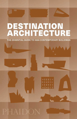 DESTINATION ARCHITECTURE, THE ESSENTIAL GUIDE TO 1000 CONTEMPORAR