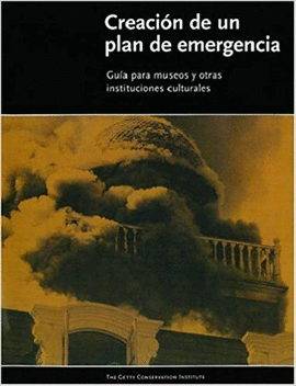CREACION DE UN PLAN DE EMERGENCIA : GUIA PARA MUSEOS Y OTRAS INSTITUCIONES CULTU