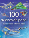 100 AVIONES DE PAPEL QUE DOBLAR Y HACER VOLAR