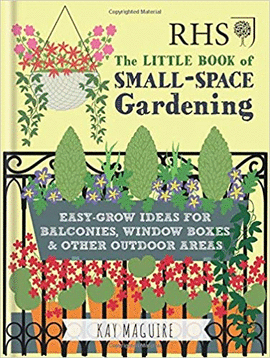 LITTLE BOOK OF SMALL-SPACE GARDENING: EASY-GROW IDEAS FOR BALCONIES, WINDOW BOXES & OTHER OUTDOOR AREAS