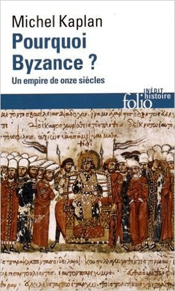 POURQUOI BYZANCE?  UN EMPIRE DE ONZE SICLES (FRANCES)