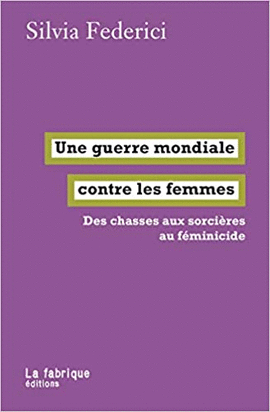 UNE GUERRE MONDIALE CONTRE LES FEMMES : DES CHASSES AUX SORCIE`RES AU FEMINICIDE: DES CHASSES AUX SORCIRES AU FMINICIDE