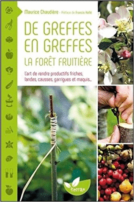 DE GREFFES EN GREFFES, LA FORT FRUITIRE : L'ART DE RENDRE PRODUCTIFS FRICHES, LANDES, CAUSSES, GARRIGUES ET MAQUIS...