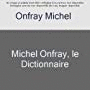 MICHEL ONFRAY LE DICTIONNAIRE