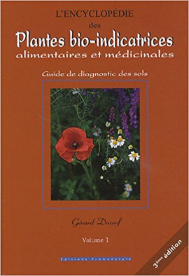 L'ENCYCLOPDIE DES PLANTES BIO-INDICATRICES, ALIMENTAIRES ET MDICINALES : GUIDE DE DIAGNOSTIC DES SOLS VOLUME 1