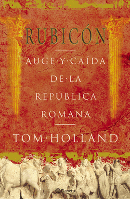 RUBICON.AUGE Y CAIDA DE LA REPUBLICA ROMANA