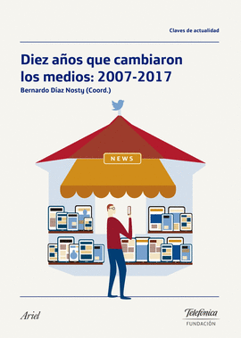 DIEZ AOS QUE CAMBIARON LOS MEDIOS: 2007-2017