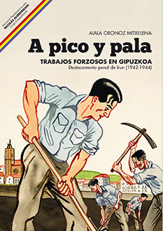 A PICO Y PALA. TRABAJOS FORZOSOS EN GIPUZKOA. DESTACAMENTO PENAL DE IRUN (1942-1
