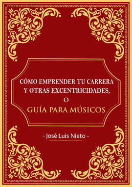 C�MO EMPRENDER TU CARRERA Y OTRAS EXCENTRICIDADES O GUIA PARA MUSICOS