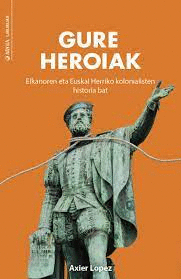 GURE HEROIAK.ELKANOREN ETA EUSKAL HERRIKO KOLONIALISTEN HISTORIA BAT