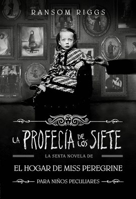 LA PROFECA DE LOS SIETE (EL HOGAR DE MISS PEREGRINE PARA NIOS PECULIARES 6)