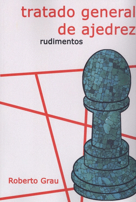 TRATADO GENERAL DE AJEDREZ (RUDIMENTOS)