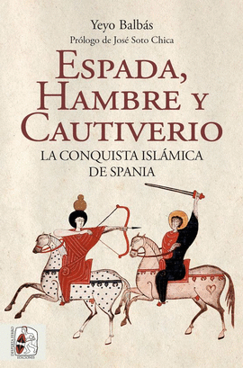 ESPADA, HAMBRE Y CAUTIVERIO. LA CONQUISTA ISL�MICA DE SPANIA