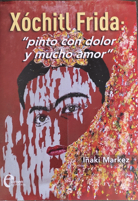 XCHITL FRIDA. PINTO CON DOLOR Y MUCHO AMOR