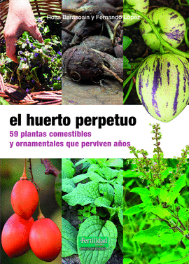 EL HUERTO PERPETUO, 59 PLANTAS COMESTIBLES Y ORNAMENTALES QUE PERVIVEN AOS