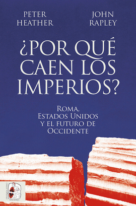 POR QU CAEN LOS IMPERIOS? ROMA, ESTADOS UNIDOS Y EL FUTURO DE OCCIDENTE