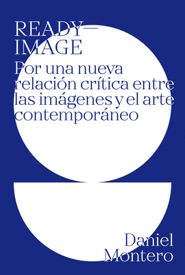 READY-IMAGE. POR UNA NUEVA RELACION CRITICA ENTRE LAS IMAGENES Y EL ARTE CONTEMP