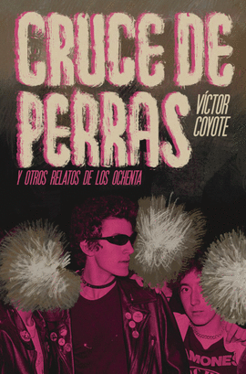 CRUCE DE PERRAS Y OTROS RELATOS DE LOS OCHENTA