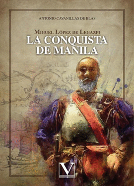 MIGUEL LPEZ DE LEGAZPI. LA CONQUISTA DE MANILA