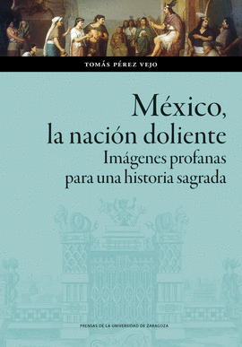 MXICO, LA NACIN DOLIENTE. IMGENES PROFANAS PARA UNA HISTORIA SAGRADA