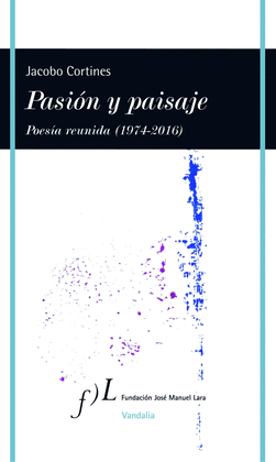 PASIÓN Y PAISAJE. POESÍA REUNIDA (1974-2016)