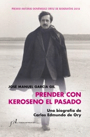 PRENDER CON KEROSENO EL PASADO. UNA BIOGRAFA DE CARLOS EDMUNDO DE ORY