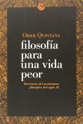 FILOSOFA PARA UNA VIDA PEOR. BREVARIO DEL PESIMISMO FILOSFICO DEL SIGLO XX