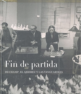 FIN DE PARTIDA: DUCHAMP EL AJEDREZ Y LAS VANGUARDIAS