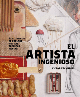 ARTISTA INGENIOSO, EL - EXPLORANDO EL COLLAGE Y OTRAS Y LA TCNICA MIXTA