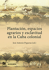PLANTACIN, ESPACIOS AGRARIOS Y ESCLAVITUD EN LA CUBA COLONIAL
