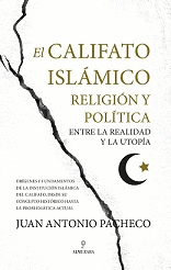 CALIFATO ISLÁMICO, EL. RELIGIÓN Y POLÍTICA ENTRE LA REALIDAD Y LA UTOPÍA