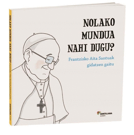 NOLAKO MUNDUA NAHI DUGU? FRANTZISKO AITA SANTUAK GIDATZEN GAITU