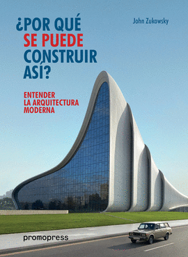 POR QUE SE PUEDE CONSTRUIR ASI.ENTENDER LA ARQUITECTURA MODERNA