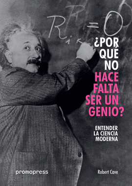 POR QUE NO HACE FALTA SER UN GENIO PARA ENTENDER LA CIENCIA MODERNA