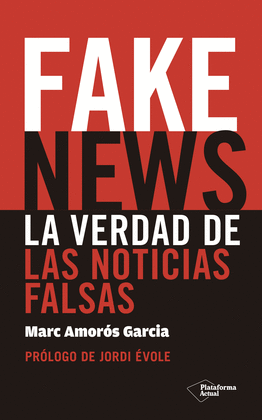 FAKE NEWS. LA VERDAD SOBRE LAS NOTICIAS FALSAS