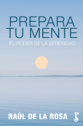 PREPARA TU MENTE. EL PODER DE LA SERENIDAD