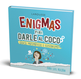 ENIGMAS PARA DARLE AL COCO. JUEGOS DE LGICA, MATEMTICAS E ILUSIONISMO