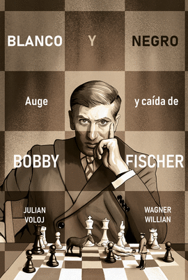 BLANCO Y NEGRO. AUGE Y CADA DE BOBBY FISHER