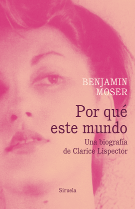 POR QUE ESTE MUNDO. UNA BIOGRAFIA DE CLARICE LISPECTOR