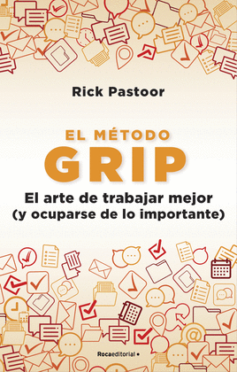 EL MTODO GRIP. EL ARTE DE TRABAJAR MEJOR (Y OCUPARSE DE LO IMPORTANTE)