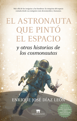 EL ASTRONAUTA QUE PINT EL ESPACIO Y OTRAS HISTORIAS DE LOS COSMONAUTAS