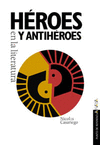 HEROES Y ANTIHEROES EN LA LITERATURA