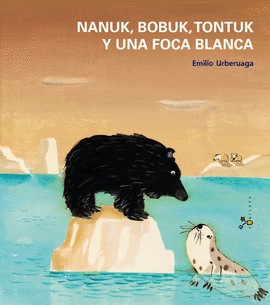 NANUK, BOBUK,TONTUK Y UNA FOCA BLANCA