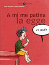 A MI ME PATINA LA EGGE Y QUE?