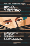 IRON�A Y DESTINO. LA FILOSOF�A SECRETA DE SOREN KIERKEGAARD
